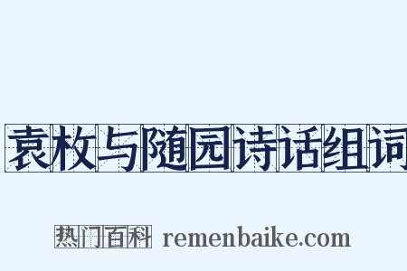 袁枚与随园诗话组词是什么意思的图片